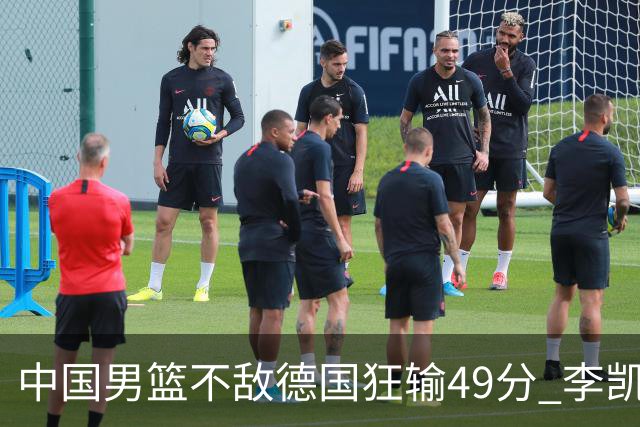 中国男篮不敌德国狂输49分 李凯尔10分周琦9分