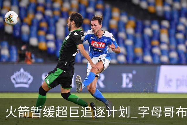 火箭暂缓超巨追逐计划 字母哥布朗交易不划算？